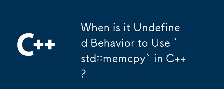 Bilakah Gelagat Tidak Ditakrifkan untuk Menggunakan `std::memcpy` dalam C ?