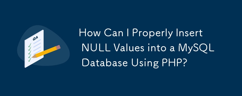 How Can I Properly Insert NULL Values into a MySQL Database Using PHP?