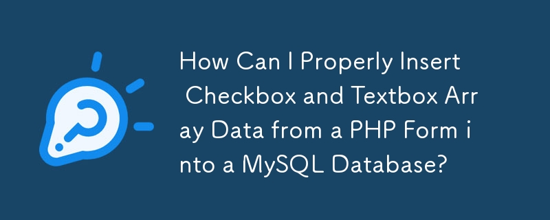 How Can I Properly Insert Checkbox and Textbox Array Data from a PHP Form into a MySQL Database?