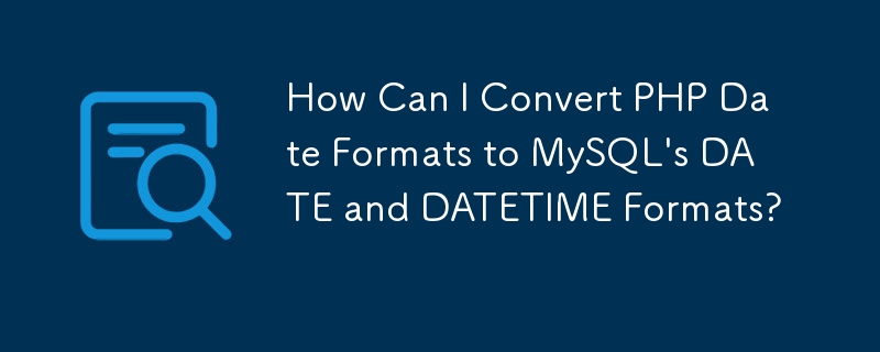 How Can I Convert PHP Date Formats to MySQL\'s DATE and DATETIME Formats?