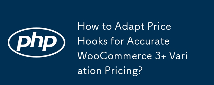 How to Adapt Price Hooks for Accurate WooCommerce 3  Variation Pricing?