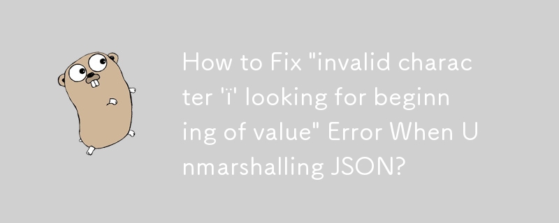 如何修復解組 JSON 時的'無效字元 'ï' 尋找值的開頭”錯誤？