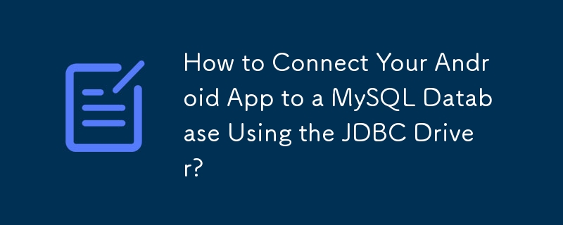 How to Connect Your Android App to a MySQL Database Using the JDBC Driver?