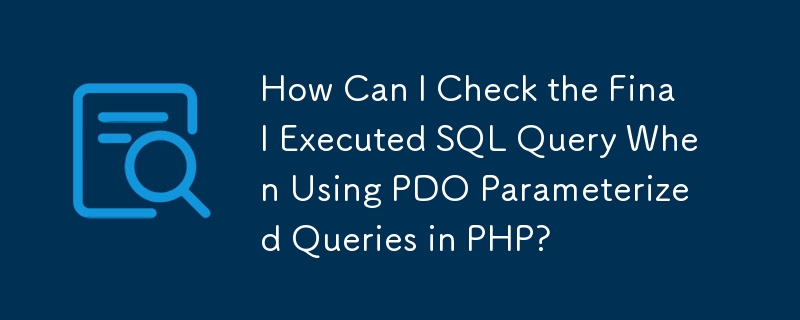 How Can I Check the Final Executed SQL Query When Using PDO Parameterized Queries in PHP?