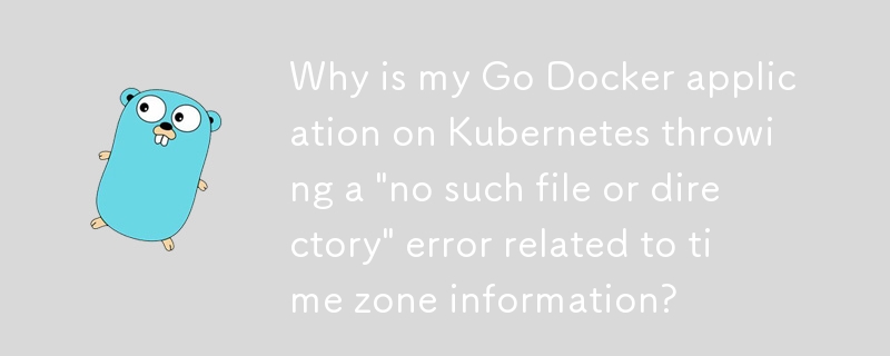 為什麼 Kubernetes 上的 Go Docker 應用程式會拋出與時區資訊相關的「沒有這樣的檔案或目錄」錯誤？