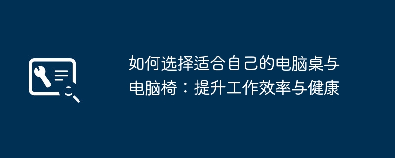 如何选择适合自己的电脑桌与电脑椅：提升工作效率与健康