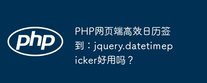 PHP网页端高效日历签到：jquery.datetimepicker好用吗？ - 小浪资源网