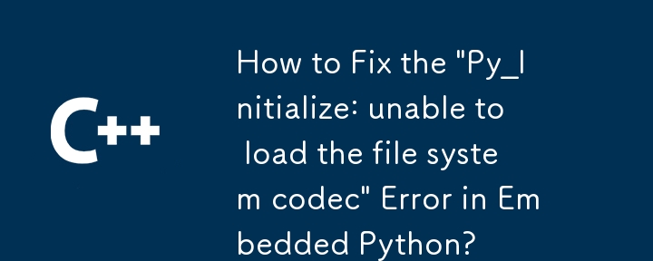 如何修復嵌入式Python中的「Py_Initialize：無法載入檔案系統編解碼器」錯誤？