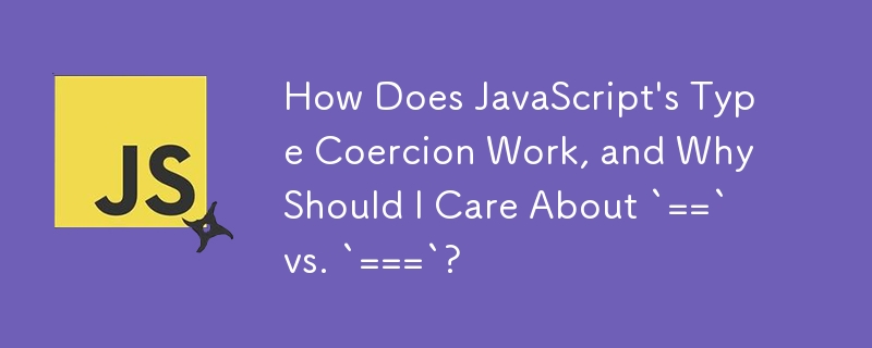 How Does JavaScript\'s Type Coercion Work, and Why Should I Care About `==` vs. `===`?