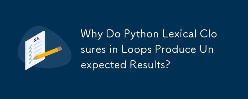 ループ内の Python 字句クロージャが予期しない結果を生み出すのはなぜですか?