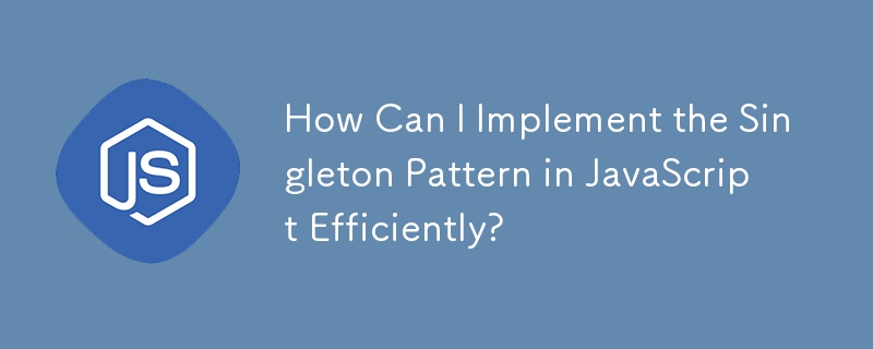 Comment puis-je implémenter efficacement le modèle Singleton en JavaScript ?