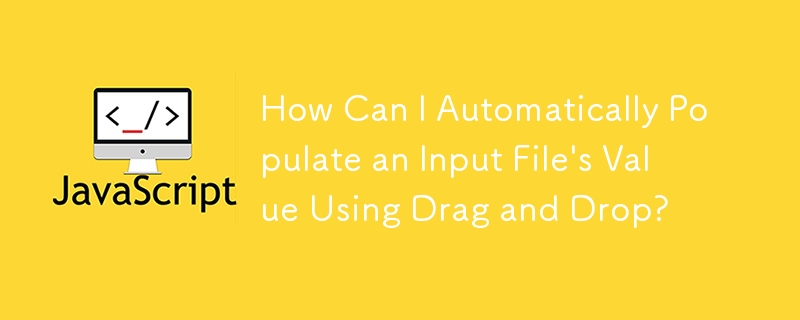 How Can I Automatically Populate an Input File's Value Using Drag and Drop?