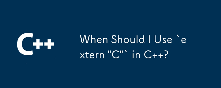 When Should I Use `extern 'C'` in C  ?