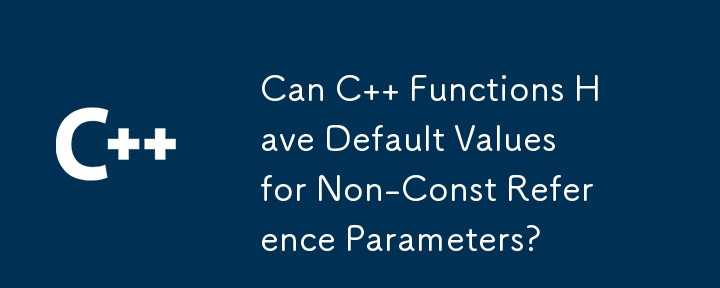 Can C   Functions Have Default Values for Non-Const Reference Parameters?