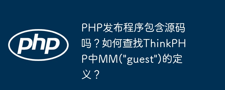 PHP发布程序包含源码吗？如何查找ThinkPHP中MM("guest")的定义？ - 小浪资源网