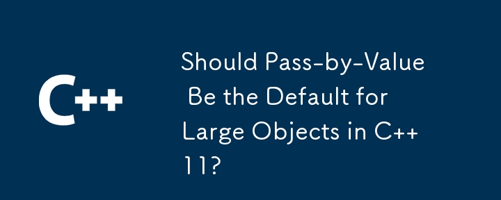 C 11 では、値渡しをラージ オブジェクトのデフォルトにする必要がありますか?