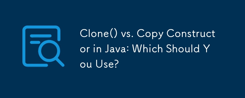 Java の Clone() とコピー コンストラクター: どちらを使用する必要がありますか?