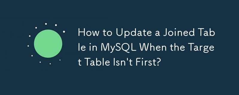 How to Update a Joined Table in MySQL When the Target Table Isn\'t First?