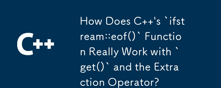 How Does C  \'s `ifstream::eof()` Function Really Work with `get()` and the Extraction Operator?