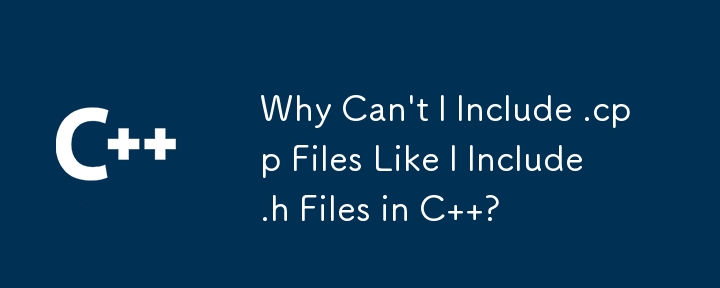 為什麼我不能像在 C 中包含 .h 檔案一樣包含 .cpp 檔案？