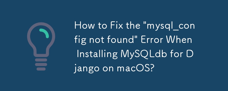 在 macOS 上安装 MySQLdb for Django 时如何修复'找不到 mysql_config”错误？