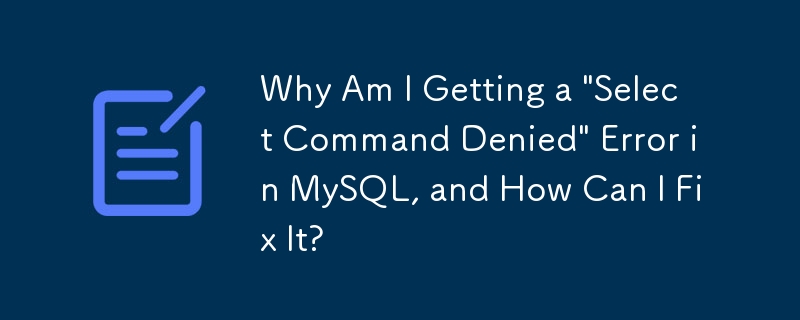 为什么我在 MySQL 中收到'选择命令被拒绝”错误，如何修复它？