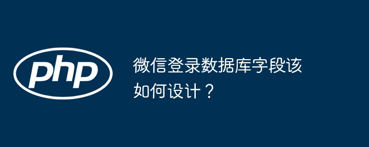 微信登录数据库字段该如何设计？ - 小浪资源网