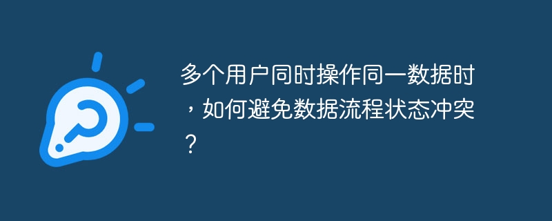 多个用户同时操作同一数据时，如何避免数据流程状态冲突？-第1张图片-海印网