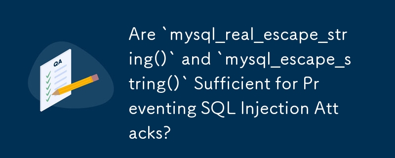 Are `mysql_real_escape_string()` and `mysql_escape_string()` Sufficient for Preventing SQL Injection Attacks?