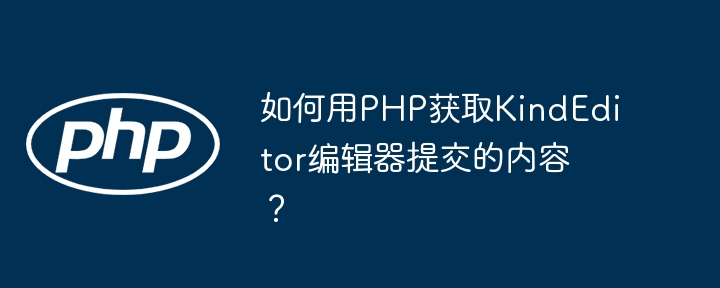 如何用PHP获取KindEditor编辑器提交的内容？ - 小浪资源网