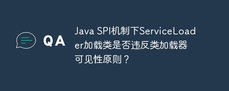 Java SPI机制下ServiceLoader加载类是否违反类加载器可见性原则？