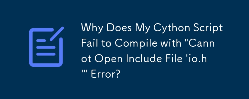 Pourquoi mon script Cython ne parvient-il pas à se compiler avec l'erreur « Impossible d'ouvrir le fichier d'inclusion \'io.h\'\ » ?