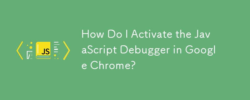 How Do I Activate the JavaScript Debugger in Google Chrome?