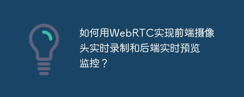 如何用WebRTC实现前端摄像头实时录制和后端实时预览监控？ - 小浪资源网