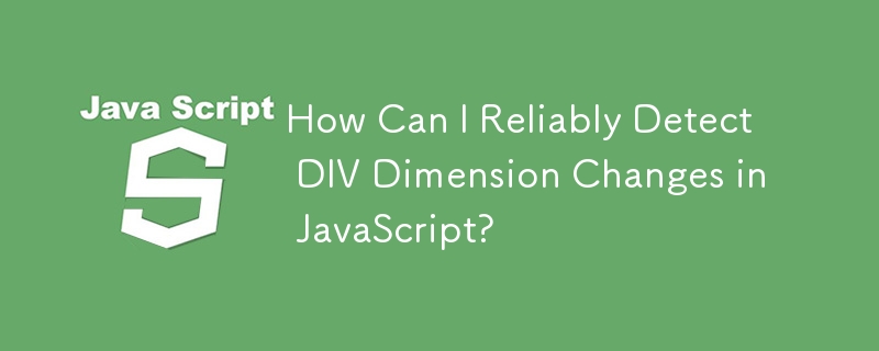 How Can I Reliably Detect DIV Dimension Changes in JavaScript?