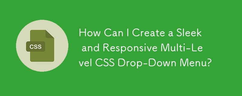 How Can I Create a Sleek and Responsive Multi-Level CSS Drop-Down Menu?