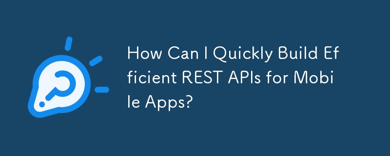 Comment puis-je créer rapidement des API REST efficaces pour les applications mobiles ?