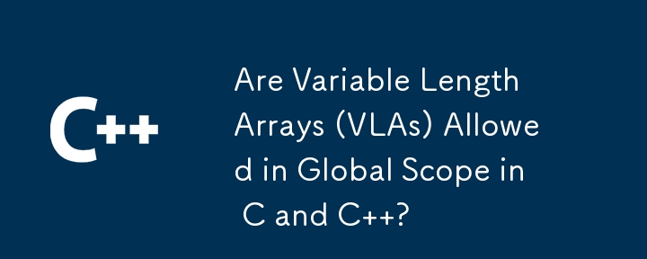 可変長配列 (VLA) は C および C のグローバル スコープで使用できますか?