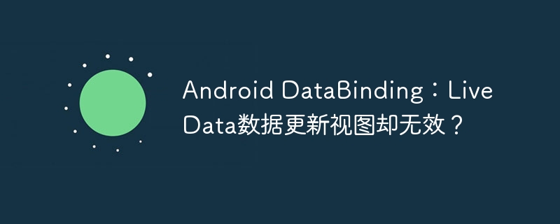 Android DataBinding：LiveData数据更新视图却无效？ - 小浪资源网