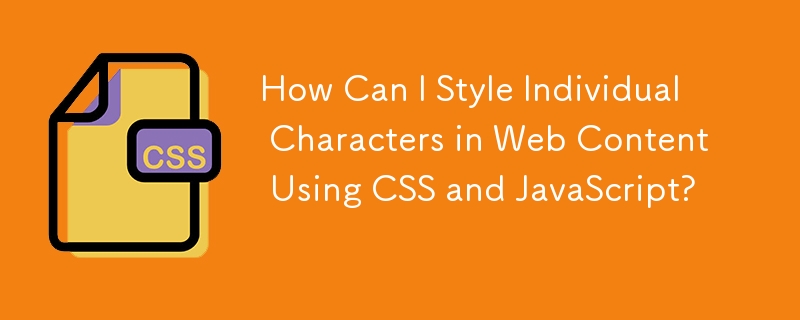 How Can I Style Individual Characters in Web Content Using CSS and JavaScript?