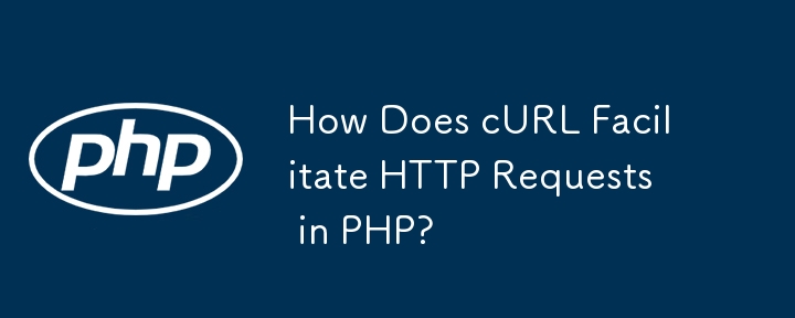 How Does cURL Facilitate HTTP Requests in PHP?