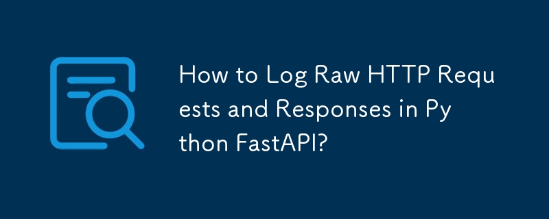 如何在 Python FastAPI 中記錄原始 HTTP 請求和回應？
