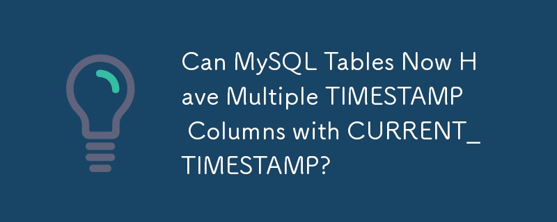 이제 MySQL 테이블에 CURRENT_TIMESTAMP가 포함된 여러 TIMESTAMP 열이 있을 수 있습니까?