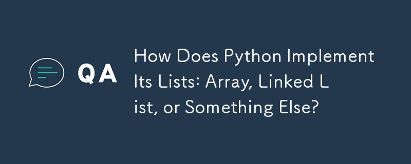 How Does Python Implement Its Lists: Array, Linked List, or Something Else?