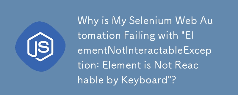 為什麼我的 Selenium Web 自動化失敗並顯示'ElementNotInteractableException：鍵盤無法存取元素”？