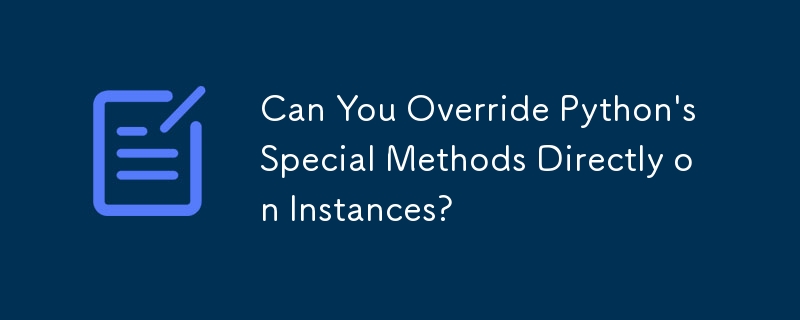 Can You Override Python\'s Special Methods Directly on Instances?