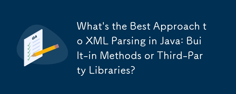 Java で XML を解析するための最良のアプローチは何ですか: 組み込みメソッドとサードパーティ ライブラリのどちらですか?