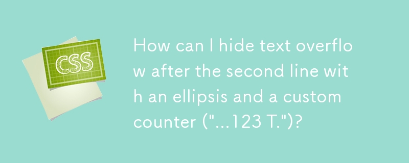 How can I hide text overflow after the second line with an ellipsis and a custom counter ('...123 T.')?