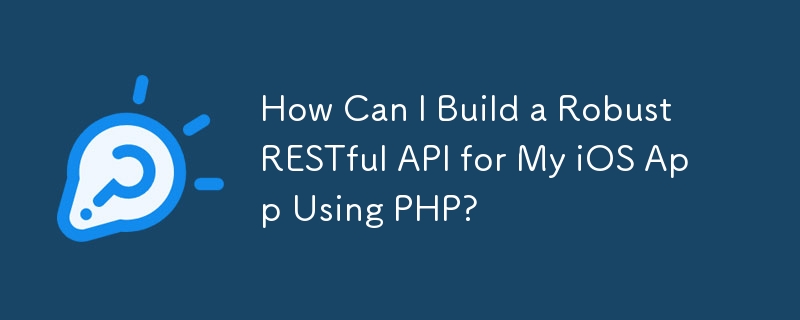 How Can I Build a Robust RESTful API for My iOS App Using PHP?