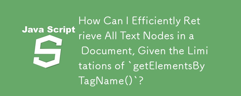 How Can I Efficiently Retrieve All Text Nodes in a Document, Given the Limitations of `getElementsByTagName()`?